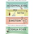 Moonwalking with Einstein: The Art and Science of Remembering Everything
