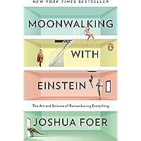 Moonwalking with Einstein: The Art and Science of Remembering Everything