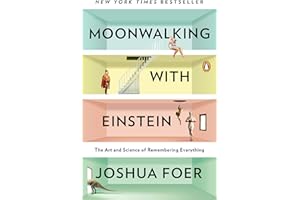 Moonwalking with Einstein: The Art and Science of Remembering Everything