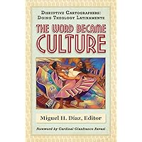 The Word Became Culture (Disruptive Cartographers: Doing Theology Latinamente)
