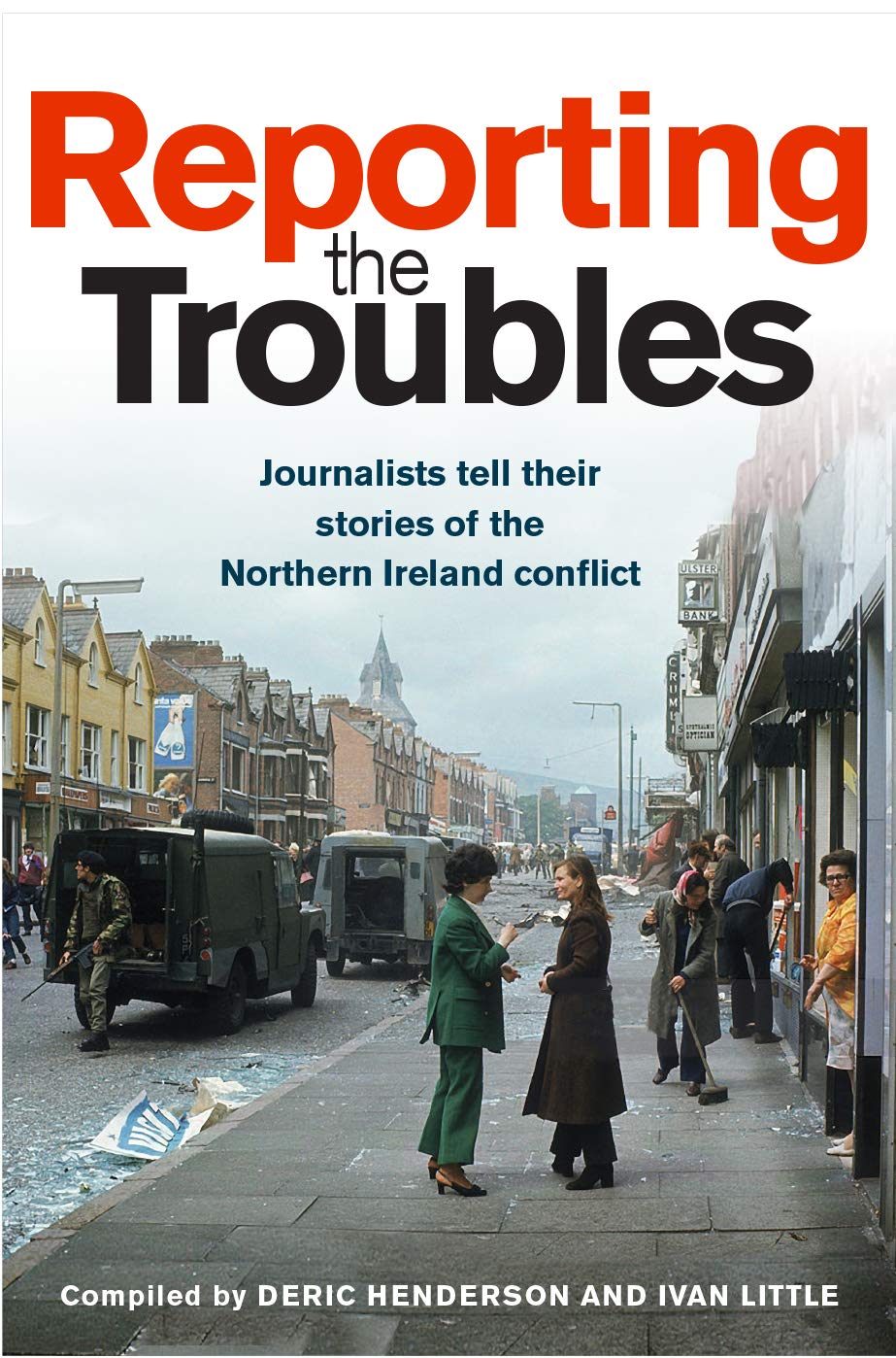Reporting The Troubles Journalists Tell Their Stories Of The