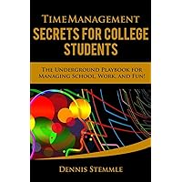 Time Management Secrets for College Students: The Underground Playbook for Managing School, Work, and Fun (College Success)
