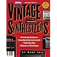 Vintage Synthesizers: Pioneering Designers, Groundbreaking Instruments, Collecting Tips, Mutants of Technology
