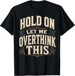 Hold On Let Me Overthink This Sarcastic Quote T-Shirt
