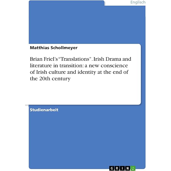 Brian Friel S Translations Irish Drama And Literature In Transition A New Conscience Of Irish Culture And Identity At The End Of The 20th Century German Edition Ebook Schollmeyer Matthias Kindle Store Amazon Com