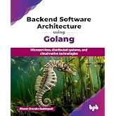 Backend Software Architecture using Golang: Microservices, distributed systems, and cloud-native technologies (English Edition)