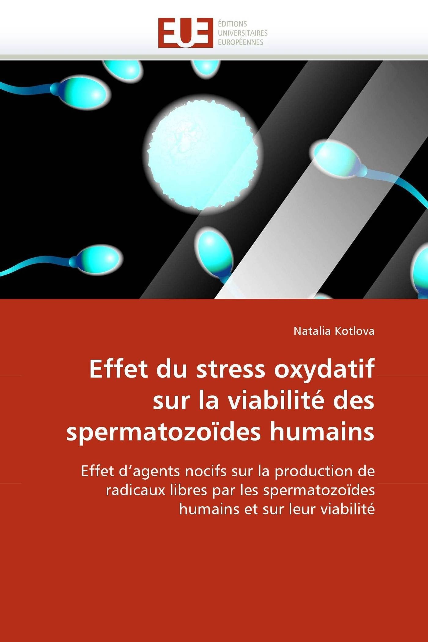 Effet Du Stress Oxydatif Sur La Viabilite Des Spermatozoides Humains Effet D Agents Nocifs Sur La Production De Radicaux Libres Par Les Viabilite Omn Univ Europ French Edition Kotlova Natalia Amazon Com Books