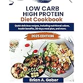 LOW CARB HIGH PROTEIN DIET COOKBOOK: Quick delicious recipes, including nutritional values, health benefits, 30-days meal plan, and more.