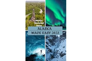 ALASKA MADE EASY 2023: A Guidebook to the 49th frontier Explore Juneau, Fairbanks, Anchorage, Ketchikan, Famous Hikes Trails, Superb Tours, Wildlife, Glaciers and Northern Light Adventures