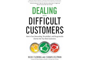 Dealing with Difficult Customers: How to Turn Demanding, Dissatisfied, and Disagreeable Clients Into Your Best Customers
