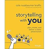 Storytelling with You: Plan, Create, and Deliver a Stellar Presentation