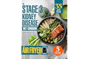 The Stage 3 Kidney Disease Diet Cookbook with Air Fryer Recipes: 150 Easy & Healthy Dishes with a 35-Day Meal Plan to Support Renal Function & Naturally Manage CKD. Includes Vegan & Smoothie