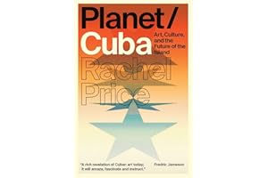 Planet/Cuba: Art, Culture, and the Future of the Island