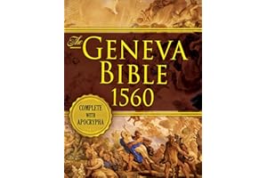 The Geneva Bible 1560 Edition With Apocrypha: All 81 Books of Geneva 1560 in First Print Early English Complete. (Annotated and Illustrated)