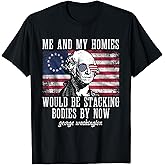 T-shirt Patriotique Humour US 'Me And My Homies Would Be Stacking Bodies' - Multiple Tailles