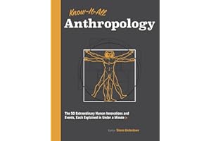 Know-It-All Anthropology: The 50 Extraordinary Human Innovations and Events, Each Explained in Under a Minute (Know It All)
