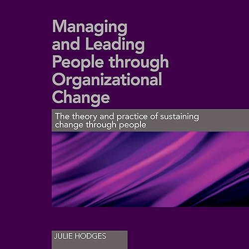 Download Managing and Leading People Through Organizational Change: The Theory and Practice of Sustaining Change Through People PDF
