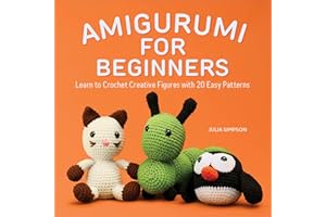 Amigurumi for Beginners: Learn to Crochet Creative Figures with 20 Easy Patterns