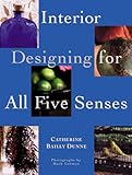 Interior Designing for All Five Senses by Catherine Bailly Dunne, Mark Lohman