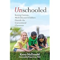 Unschooled: Raising Curious, Well-Educated Children Outside the Conventional Classroom