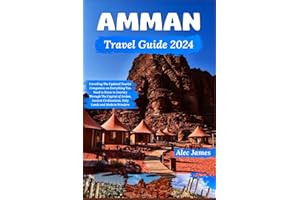 Amman Travel Guide 2024: Unveiling The Updated Tourist Companion on Everything You Need to Know to Journey Through The Capita