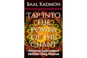 Tap Into The Power Of The Chant: Attaining Supernatural Abilities Using Mantras (Supernatural Attainments Series)