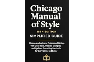 Chicago Manual of Style 18TH Edition Simplified Guide: Master Academic and Professional Writing with Clear Rules, Practical E