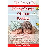 The secret to taking charge of your fertility: Discover an easy guide to Pregnancy achievement, Natural birth control, reproductive health and building your family