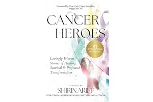 Cancer Heroes: Lovingly Woven Stories of Healing, Survival, and Profound Transformation