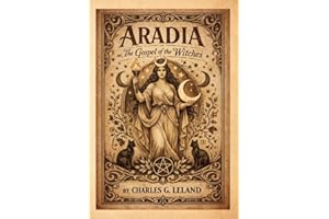 Aradia, or the Gospel of the Witches: A Foundational Text of Witchcraft, Folklore, and Pagan Belief