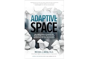 Adaptive Space: How GM and Other Companies are Positively Disrupting Themselves and Transforming into Agile Organizations