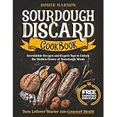 Sourdough Discard Cookbook: Irresistible Recipes and Expert Tips to Unlock the Hidden Power of Sourdough Waste and Turn Leftover Starter into Gourmet Meals!