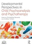 Developmental Perspectives in Child Psychoanalysis and Psychotherapy (Relational Perspectives Book Series)