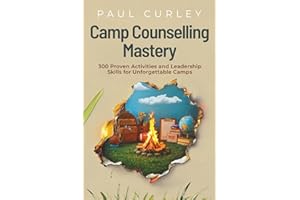 Camp Counselling Mastery: 300 Proven Activities and Leadership Skills for Unforgettable Camps