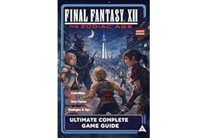Final Fantasy XII: The Zodiac Age Ultimate Unofficial Complete Game Guide & Full Walkthrough: Strategies, Boss Tactics, Secre
