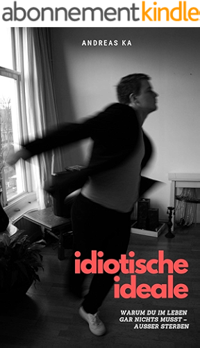 Download Idiotische Ideale: Warum Du im Leben gar nichts musst - außer sterben (German Edition) PDF