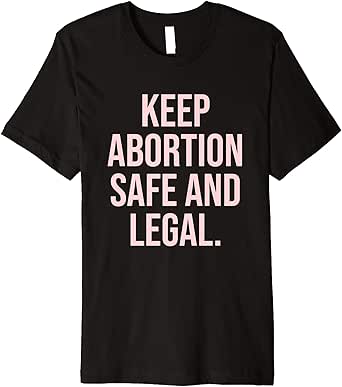 Amazon.com: Keep Abortion Safe and Legal Premium T-Shirt: Clothing