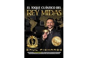 El Toque Cuántico del Rey Midas: Descifrando los Misterios de los Secretos de la Riqueza Imparable, Sincronizando en el Universo Para una Abundancia Infinita (Spanish Edition)