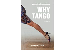 Why Tango: Essays on learning, dancing and living tango argentino