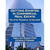 Getting Started in Commercial Real Estate Ten Step Program to Success!