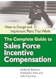 The Complete Guide to Sales Force Incentive Compensation: How to Design and Implement Plans That Work