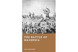 The Battle of Magnesia: The Roman Defeat of Antiochus the Great in Asia Minor