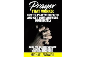How to Pray With Faith and Get Your Answers Immediately: Faith for answered prayers (Prayer pattern for changing situations).