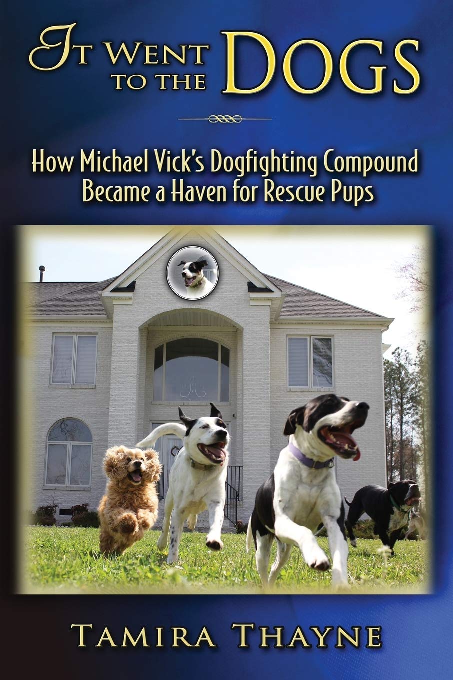 It Went To The Dogs How Michael Vick S Dogfighting Compound Became A Haven For Rescue Pups Thayne Tamira 9781946044679 Amazon Com Books