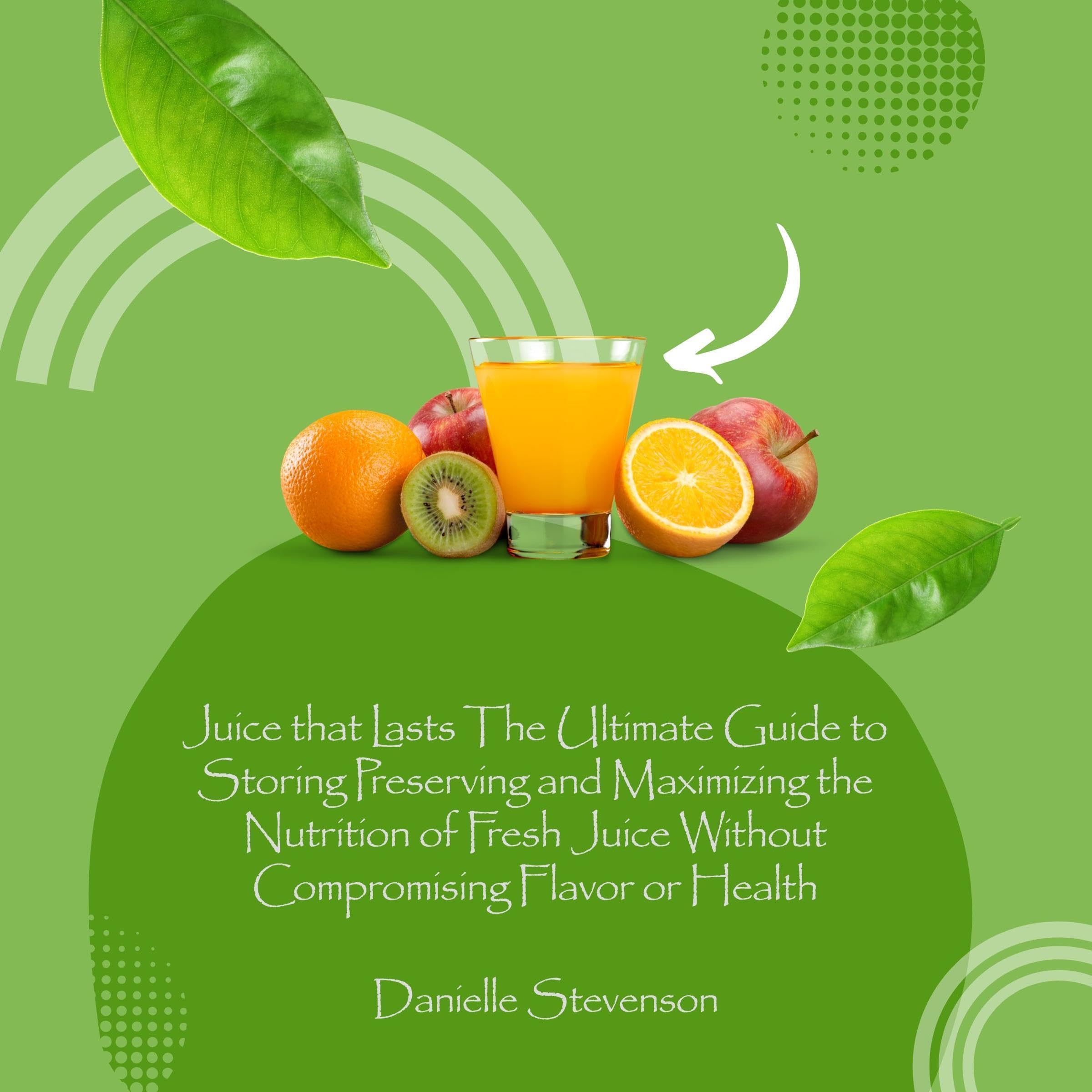 Juice That Lasts: The Ultimate Guide to Storing