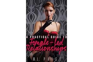 A Practical Guide to Female-led Relationships: Lifestyle Femdom Education & Training (The Male Submissive Life)