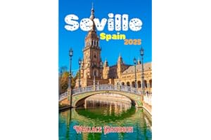 Seville, Spain 2025.: The Ultimate Travel Guide to Top Attractions, Food, and Flamenco.