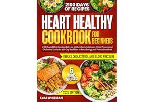 Heart Healthy Cookbook for Beginners: 2100 Days of Delicious Low-Fat, Low-Sodium Recipes to Lower Blood Pressure and Choleste