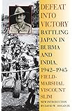 Defeat Into Victory: Battling Japan in Burma and India, 1942-1945