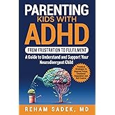 Parenting Kids with ADHD. From Frustration to Fulfilment.: A Guide to Understand and Support Your Neurodivergent Child. Practical Strategies to Improve Focus, Emotional Regulation and Self Control.